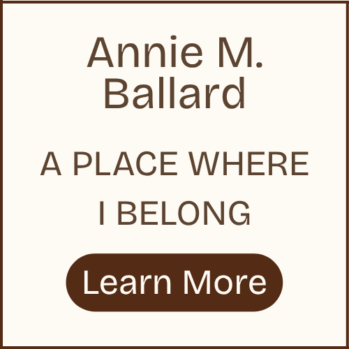 Author: Annie M. Ballard, Story: A Place Where I Belong. Click to learn more.